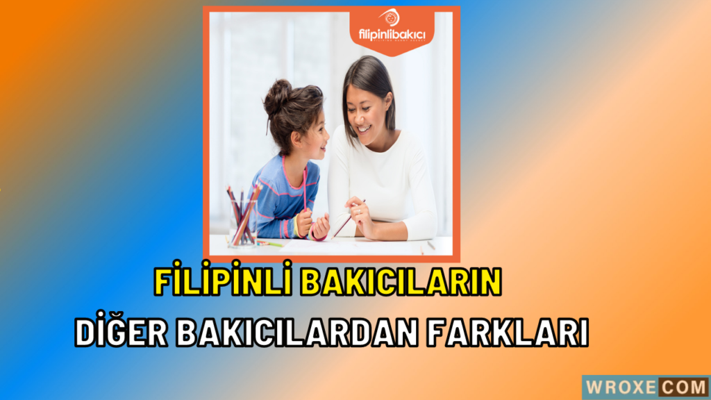 Filipinli Bakıcıların Diğer Bakıcılardan Farkları
