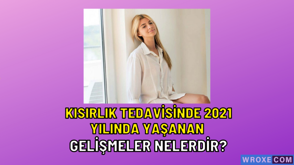 Kısırlık Tedavisinde 2021 Yılında Yaşanan Gelişmeler Nelerdir?