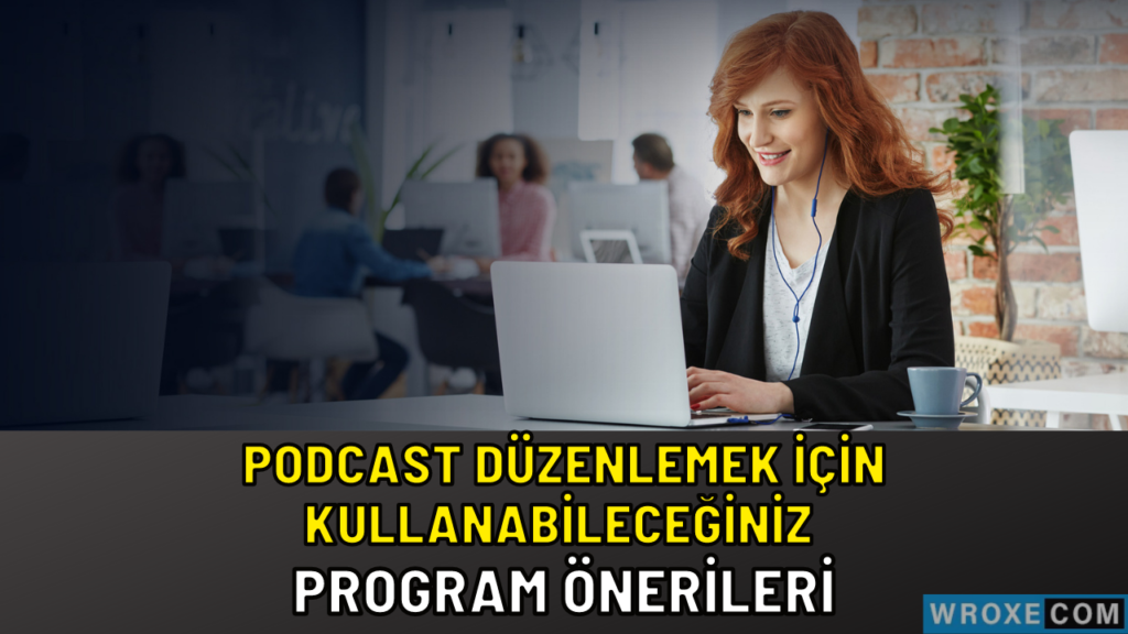 Podcast Düzenlemek İçin Kullanabileceğiniz Program Önerileri