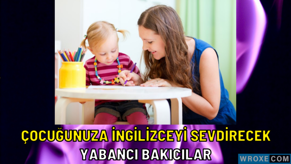 Çocuğunuza İngilizceyi Sevdirecek Yabancı Bakıcılar